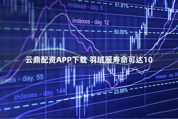 云鼎配资APP下载 羽绒服寿命可达10